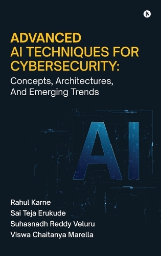 Advanced AI Techniques for Cybersecurity: Concepts, Architectures, And Emerging Trends